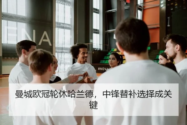 曼城欧冠轮休哈兰德，中锋替补选择成关键